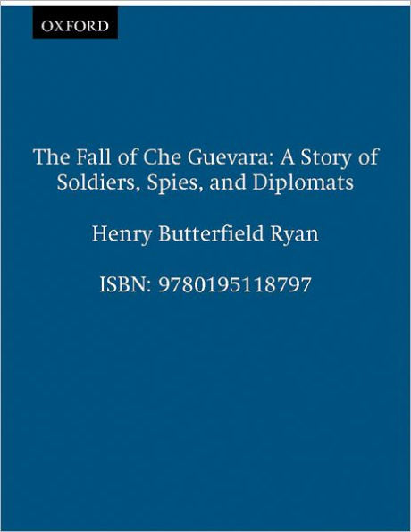 The Fall of Che Guevara: A Story Soldiers, Spies, and Diplomats