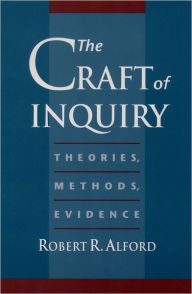 Title: The Craft of Inquiry: Theories, Methods, Evidence / Edition 1, Author: Robert R. Alford