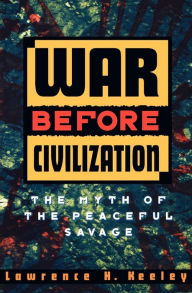 Title: War before Civilization / Edition 1, Author: Lawrence H. Keeley