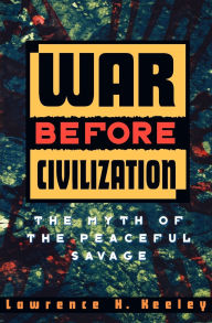 Title: War before Civilization / Edition 1, Author: Lawrence H. Keeley