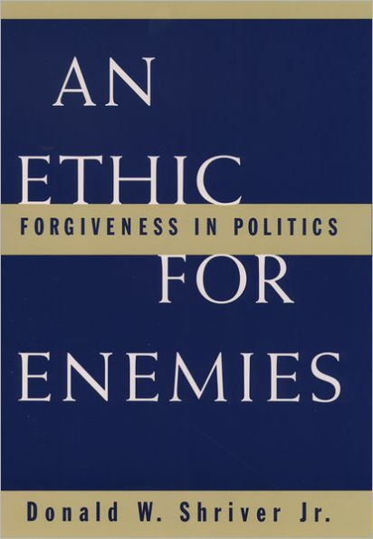 An Ethic For Enemies: Forgiveness in Politics / Edition 1