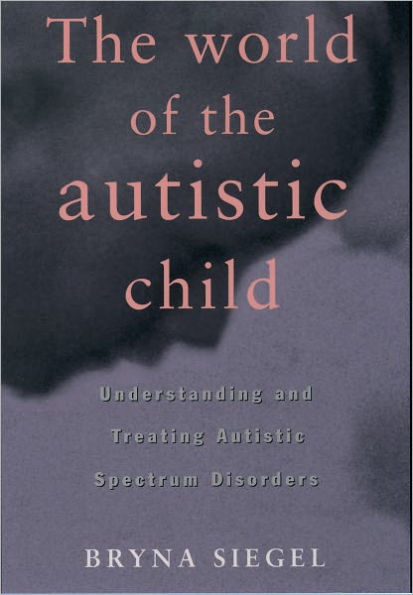 The World of the Autistic Child: Understanding and Treating Autistic Spectrum Disorders