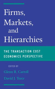 Title: Firms, Markets and Hierarchies: The Transaction Cost Economics Perspective, Author: David J. Teece