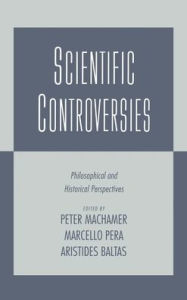 Title: Scientific Controversies: Philosophical and Historical Perspectives, Author: Peter Machamer