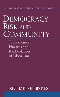 Democracy, Risk, and Community: Technological Hazards and the Evolution of Liberalism