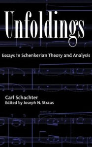 Title: Unfoldings: Essays in Schenkerian Theory and Analysis, Author: Joseph N. Straus