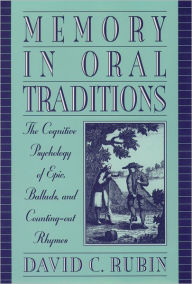Title: Memory in Oral Traditions: The Cognitive Psychology of Epic, Ballads, and Counting-out Rhymes / Edition 1, Author: David C. Rubin