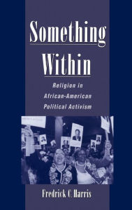 Title: Something Within: Religion in African-American Political Activism, Author: Fredrick C. Harris