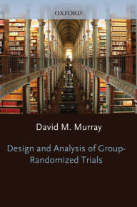 Title: Design and Analysis of Group-Randomized Trials / Edition 1, Author: David M. Murray