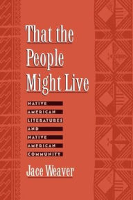 Title: That the People Might Live: Native American Literatures and Native American Community / Edition 1, Author: Jace Weaver