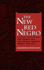 Title: The New Red Negro: The Literary Left and African American Poetry, 1930-1946, Author: James Edward Smethurst