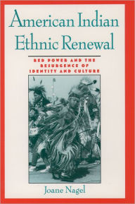 Title: American Indian Ethnic Renewal: Red Power and the Resurgence of Identity and Culture / Edition 1, Author: Joane Nagel
