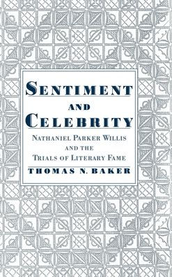 Sentiment and Celebrity: Nathaniel Parker Willis and the Trials of Literary Fame