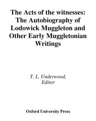 The Acts of Witnesses: Autobiography Lodowick Muggleton and Other Early Muggletonian Writings