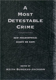 Title: A Most Detestable Crime: New Philosophical Essays on Rape, Author: Keith Burgess-Jackson