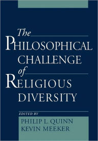 Title: The Philosophical Challenge of Religious Diversity / Edition 1, Author: Philip L. Quinn