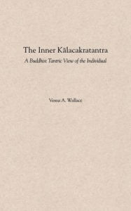 Title: The Inner Kalacakratantra: A Buddhist Tantric View of the Individual, Author: Vesna Wallace
