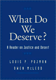 Title: What Do We Deserve?: A Reader on Justice and Desert / Edition 1, Author: Louis P. Pojman