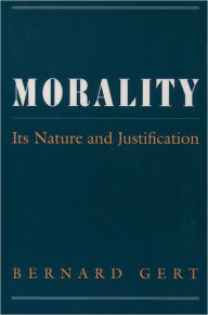 Title: Morality: Its Nature and Justification / Edition 1, Author: Bernard Gert