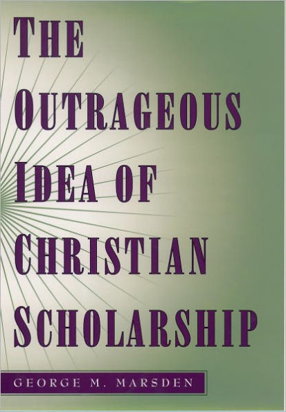 The Outrageous Idea of Christian Scholarship / Edition 1