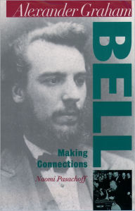 Title: Alexander Graham Bell: Making Connections / Edition 1, Author: Naomi Pasachoff