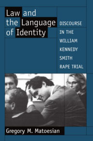 Title: Law and the Language of Identity: Discourse in the William Kennedy Smith Rape Trial / Edition 1, Author: Greg M. Matoesian