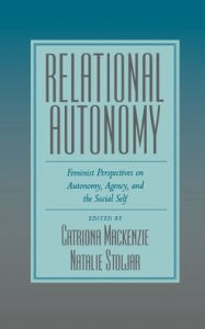 Title: Relational Autonomy: Feminist Perspectives on Autonomy, Agency, and the Social Self, Author: Natalie Stoljar