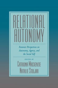 Title: Relational Autonomy: Feminist Perspectives on Autonomy, Agency, and the Social Self / Edition 1, Author: Catriona Mackenzie