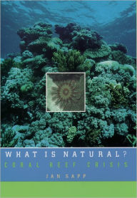 Title: What Is Natural?: Coral Reef Crisis / Edition 1, Author: Jan Sapp