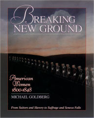 Title: Breaking New Ground: American Women 1800-1848, Author: Michael Goldberg