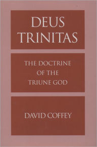 Title: Deus Trinitas: The Doctrine of the Triune God, Author: David Coffey