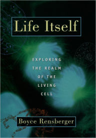 Title: Life Itself: Exploring the Realm of the Living Cell / Edition 1, Author: Boyce Rensberger