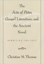 The Acts of Peter, Gospel Literature, and the Ancient Novel: Rewriting the Past