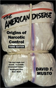 Title: The American Disease: Origins of Narcotic Control / Edition 3, Author: David F. Musto