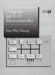 Title: Using the MCS-51 Microcontroller / Edition 1, Author: Han-Way Huang
