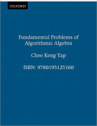 Title: Fundamental Problems of Algorithmic Algebra, Author: Chee Keng Yap