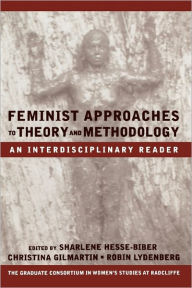 Title: Feminist Approaches to Theory and Methodology: An Interdisciplinary Reader / Edition 1, Author: Sharlene Hesse-Biber