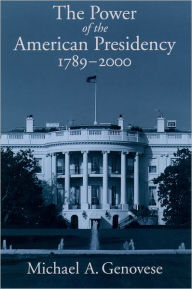 Title: The Power of the American Presidency: 1789-2000 / Edition 1, Author: Michael A. Genovese