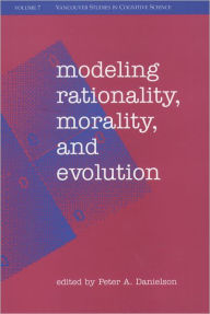 Title: Modeling Rationality, Morality, and Evolution, Author: Peter Danielson
