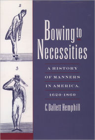 Title: Bowing to Necessities: A History of Manners in America, 1620-1860, Author: C. Dallett Hemphill