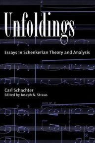 Title: Unfoldings: Essays in Schenkerian Theory and Analysis / Edition 1, Author: Joseph N. Straus