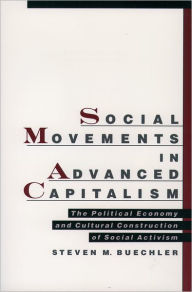 Title: Social Movements in Advanced Capitalism: The Political Economy and Cultural Construction of Social Activism / Edition 1, Author: Steven M. Buechler