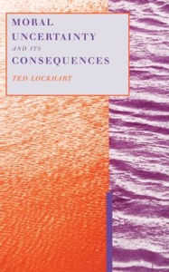 Title: Moral Uncertainty and Its Consequences, Author: Ted Lockhart