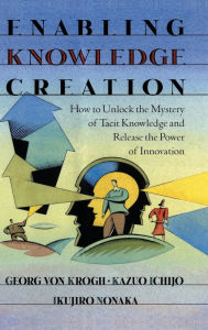 Title: Enabling Knowledge Creation: How to Unlock the Mystery of Tacit Knowledge and Release the Power of Innovation / Edition 1, Author: Georg von Krogh