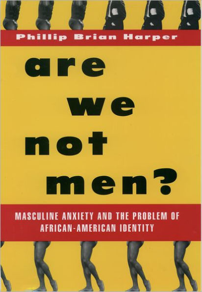 Are We Not Men?: Masculine Anxiety and the Problem of African-American Identity / Edition 1