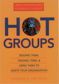 Title: Hot Groups: Seeding Them, Feeding Them, and Using Them to Ignite Your Organization, Author: Jean Lipman-Blumen