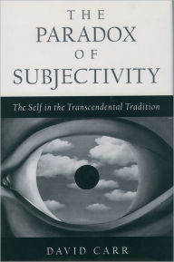 Title: The Paradox of Subjectivity: The Self in the Transcendental Tradition, Author: David Carr