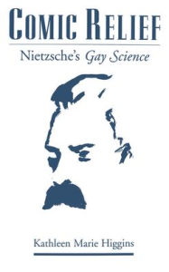 Title: Comic Relief: Nietzsche's Gay Science, Author: Kathleen Marie Higgins