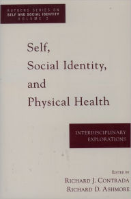 Title: Self, Social Identity, and Physical Health: Interdisciplinary Explorations / Edition 1, Author: Richard J. Contrada