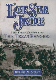 Title: Lone Star Justice: The First Century of the Texas Rangers, Author: Robert M. Utley